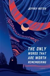 Book cover of The Only Words That Are Worth Remembering by Jeffrey Rotter