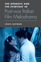 Book cover of The Operatic and the Everyday in Postwar Italian Film Melodrama by Louis Bayman