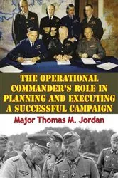 Book cover of The Operational Commander’s Role In Planning And Executing A Successful Campaign by Major Thomas M. Jordan