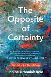 Book cover of The Opposite of Certainty by Janine Urbaniak Reid