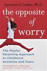 Book cover of The Opposite of Worry by Lawrence J. Cohen