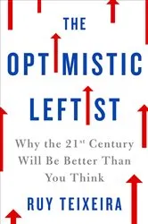 Book cover of The Optimistic Leftist by Ruy Teixeira