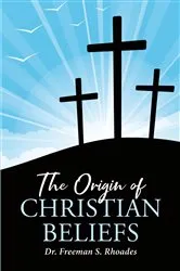 Book cover of The Origin of Christian Beliefs by Freeman S. Rhoades