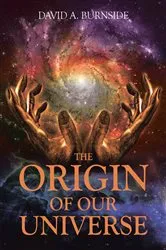 Book cover of THE ORIGIN OF OUR UNIVERSE by David A. Burnside