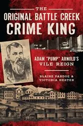 Book cover of The Original Battle Creek Crime King: Adam “Pump” Arnold’s Vile Reign by Blaine Pardoe
