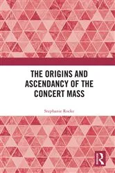 Book cover of The Origins and Ascendancy of the Concert Mass by Stephanie Rocke