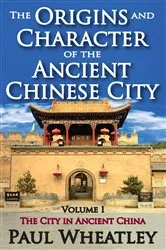 Book cover of The Origins and Character of the Ancient Chinese City by Paul Wheatley