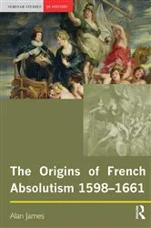 Book cover of The Origins of French Absolutism, 1598-1661 by Alan James