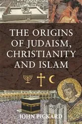 Book cover of The Origins of Judaism, Christianity and Islam by John Pickard