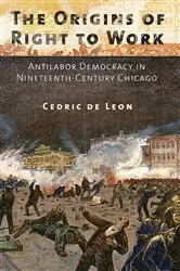 Book cover of The Origins of Right to Work by Cedric de Leon
