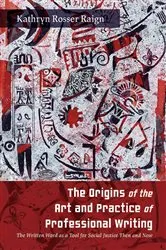 Book cover of The Origins of the Art and Practice of Professional Writing by Kathryn Rosser Raign