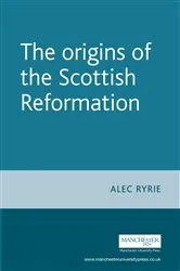 Book cover of The origins of the Scottish Reformation by Alec Ryrie