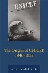 Book cover of The Origins of UNICEF, 1946–1953 by Jennifer M. Morris