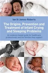 Book cover of The Origins, Prevention and Treatment of Infant Crying and Sleeping Problems by Ian St James-Roberts
