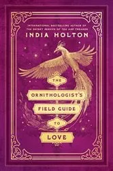 Book cover of The Ornithologist's Field Guide to Love by India Holton