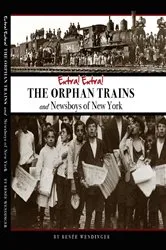 Book cover of THE ORPHAN TRAINS and Newsboys of New York by Renee Wendinger