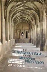 Book cover of The Outrageous Idea of the Missional Professor by Paul M. Gould