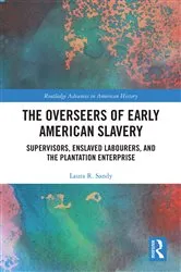Book cover of The Overseers of Early American Slavery by Laura R. Sandy