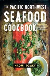 Book cover of The Pacific Northwest Seafood Cookbook: Salmon, Crab, Oysters, and More by Naomi Tomky