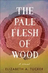 Book cover of The Pale Flesh of Wood by Elizabeth A. Tucker