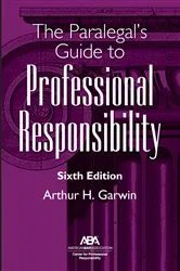 Book cover of The Paralegal's Guide to Professional Responsibility, Sixth Edition by Arthur H. Garwin