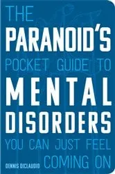 Book cover of The Paranoid's Pocket Guide to Mental Disorders You Can Just Feel Coming On by Dennis DiClaudio
