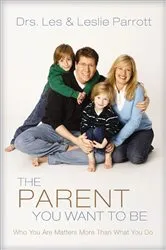 Book cover of The Parent You Want to Be by Les and Leslie Parrott