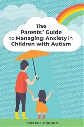 Book cover of The Parents' Guide to Managing Anxiety in Children with Autism by Unknown