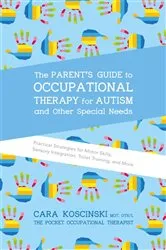 Book cover of The Parent's Guide to Occupational Therapy for Autism and Other Special Needs by Cara Koscinski