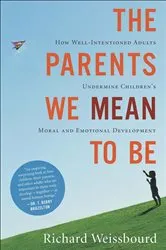 Book cover of The Parents We Mean to Be by Richard Weissbourd