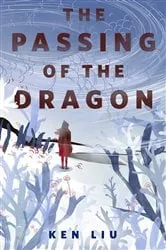 Book cover of The Passing of the Dragon by Ken Liu