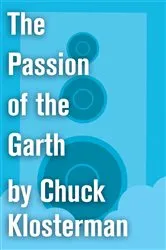 Book cover of The Passion of the Garth by Chuck Klosterman