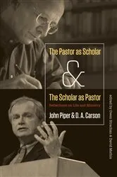 Book cover of The Pastor as Scholar and the Scholar as Pastor by John Piper