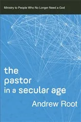 Book cover of The Pastor in a Secular Age (Ministry in a Secular Age Book #2) by Andrew Root