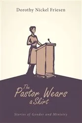 Book cover of The Pastor Wears a Skirt by Dorothy J. Friesen