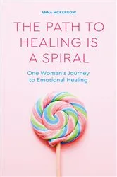 Book cover of The Path to Healing is a Spiral by Anna McKerrow