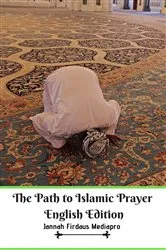 Book cover of The Path to Islamic Prayer English Edition by Jannah Firdaus Mediapro