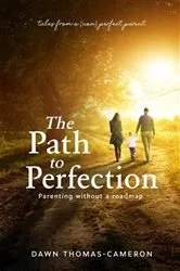 Book cover of The Path to Perfection: Parenting without a roadmap by Dawn Thomas-Cameron