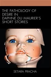 Book cover of The Pathology of Desire in Daphne du Maurier’s Short Stories by Setara Pracha