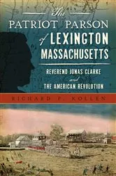 Book cover of The Patriot Parson of Lexington, Massachusetts: Reverend Jonas Clarke and the American Revolution by Richard P. Kollen