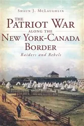 Book cover of The Patriot War Along the New York-Canada Border by Shaun J. McLaughlin