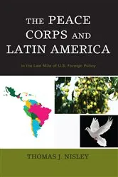 Book cover of The Peace Corps and Latin America by Thomas J. Nisley