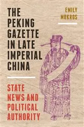 Book cover of The Peking Gazette in Late Imperial China by Emily Mokros