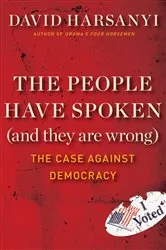 Book cover of The People Have Spoken (and They Are Wrong) by David Harsanyi