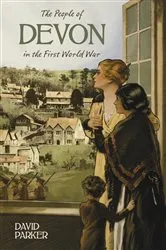 Book cover of The People of Devon in the First World War by David Parker