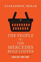 Book cover of The People -V- The Mercedes Benz Looter by Sanelisiwe Moloi