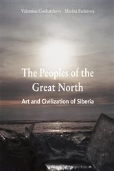 Book cover of The Peoples of the Great North. Art and Civilisation of Siberia by Valentina Gorbatcheva