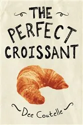 Book cover of The Perfect Croissant by Dee Coutelle