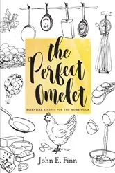 Book cover of The Perfect Omelet: Essential Recipes for the Home Cook by John E. Finn