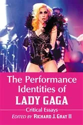 Book cover of The Performance Identities of Lady Gaga by Richard J. II Gray